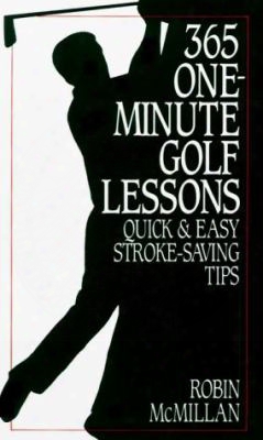 365 One-minute Golf Lessons: Quick And Easy Stroke-saving Tips