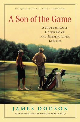 A Son Of The Game: A Story Of Golf, Going Home, And Sharing Life's Lessons