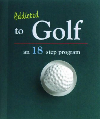 Addicted To Golf: An 18-step Program