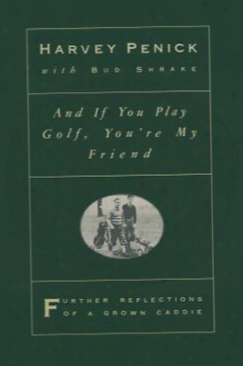 And If You Play Golf, You're My Friend: Further Reflections Of A Grown Cadde