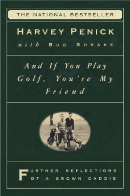 And If You Play Golf, You're My Friend: Furthur Reflections Of A Grown Caddie