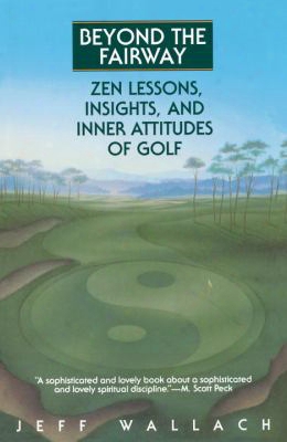 Beyond The Fairway: Zen Lessons, Insights, And Inner Attitudes Of Golf
