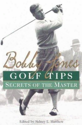Bobby Jones Golf Tips: Secrets Of The Master