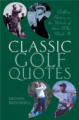 Classic Golf Quotes: Golfing History In The Words Of Those Who Made It