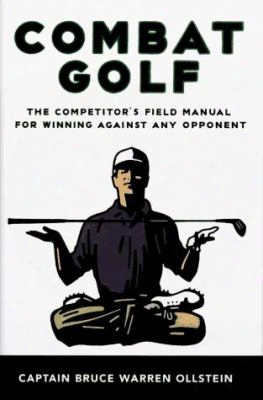 Combat Golf: 4the Competitor's Field Manual For Winning Against Any Opponent