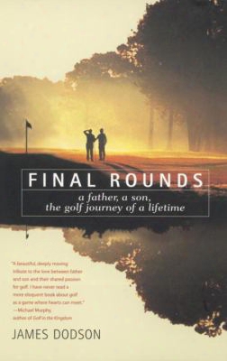 Final Rounds: A Father, A Son, The Golf Journey Of A Lifetime
