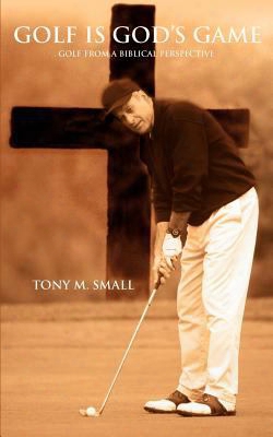 Golf Is God's Game: Golf From A Biblical Perspective