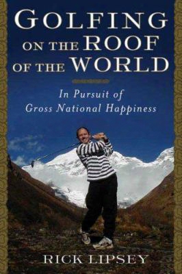 Golfing On The Roof Of The World: In Pursuit Of Gross National Happiness