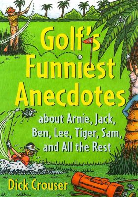 Golf's Funniest Anecdotes: About Arnie, Jack, Ben, Lee, Tiger, Sam, And All The Best
