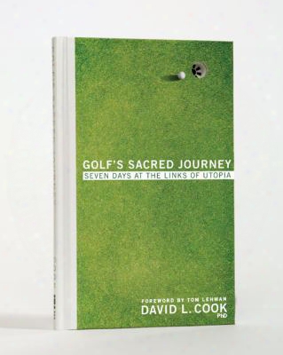 Golf's Sacred Journey: Seven Days At The Links Of Utopia