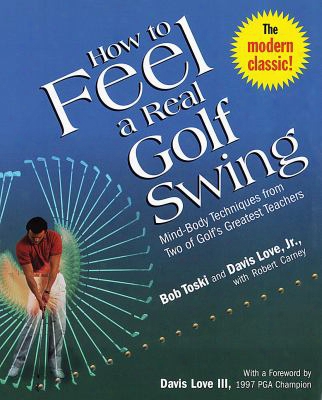 How To Feel A Real Golf Swing: Mind-body Techniques From Two Of Golf's Greatest Teachers
