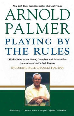 Playing By The Rules: All The Rules Of The Game, Complete With Memorable Rulings From Golf's Rich History