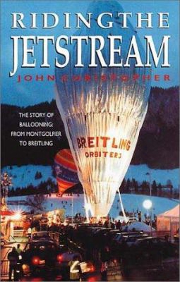 Riding The Jetstream: The Story Of Ballooning: From Montgolfier To Breitling