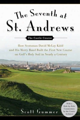 The Seventh At St. Andrews: How Scotsman David Mclay Kidd And His Ragtag Band Built The First New Course On Golf's Holy Soil In Ne