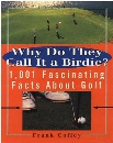 Why Do They Call It a Birdie?: 1,001 Fascinating Facts about Golf