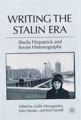 Writing The Stalin Era: Sheila Fitzpatrick And Soviet Historiography