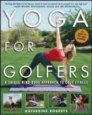 Yoga For Golfers: A Unique Mind-body Approach To Golf Fitness