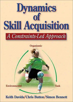 Dynamics Of Skill Acquisition: A Constraints-led Approach