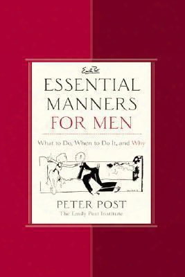 Essential Manners For Men: What To Do, When To Do It, And Why