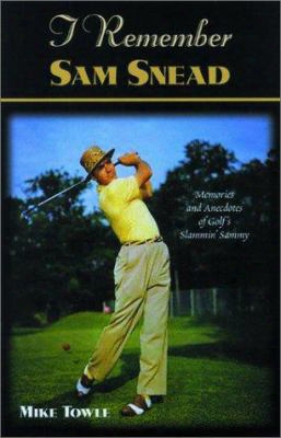 I Remember Sam Snead: Memories And Anecdotes