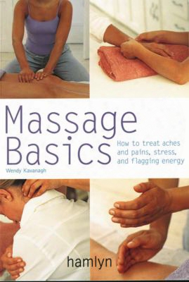 Massage Basics: How To Treat Aches And Pains, Stress And Flagging Energy