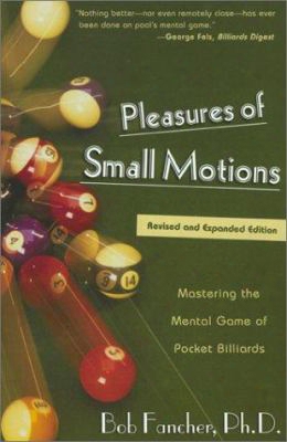 Pleasures Of Small Motions: Mastering The Mental Game Of Pocket Billiards