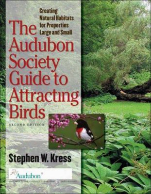 The Audubon Society Guide To Attracting Birds: Creating Natural Habitats For Properties Large And Small