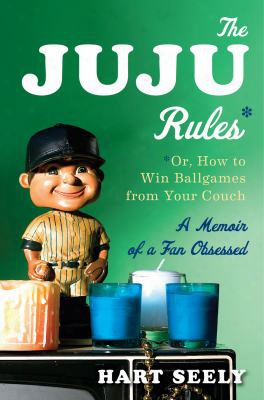 The Juju Rules: Or, How To Win Ballgames From Your Couch: A Memoir Of A Fan Obsessed