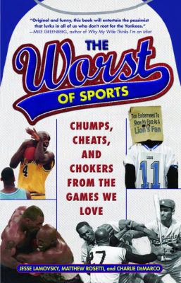 The Worst Of Sports: Chumps, Cheats, And Chokers From The Games We Love