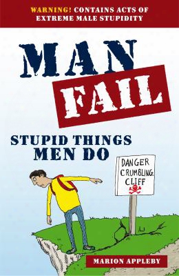 Man Fail: Stupid Things Men Do