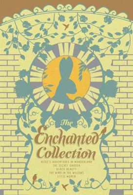 The Enchanted Collection: Alice In Wonderland, The Wind In The Willows, Black Beauty, Little Women, The Secret Garden