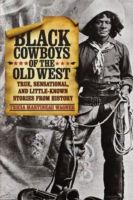 Black Cowboys Of The Old West: True, Sensational, And Little-known Stories From History
