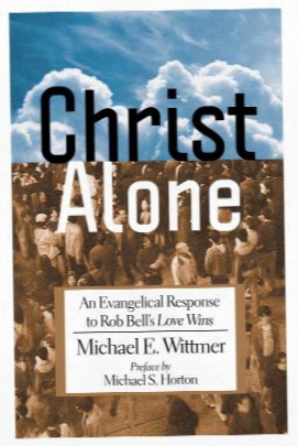 Christ Alone: An Evangelical Response To Rob Bell's Love Wins