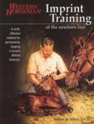 Imprint Training Of The Newborn Foal: A Swift, Effective Method For Permanently Shaping A Horse's Lifetime Behavior