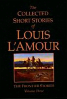 The Collected Short Stories Of Louis L'amour: The Frontier Stories: Volume Three