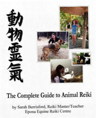 The Complete Guide To Animal Reiki: Animal Healing Using Reiki For Animals, Reiki For Dogs And Cats, Equine Reiki For Horses