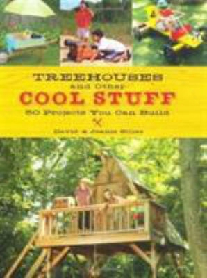 Treehouses And Other Cool Stuff: 50 Projects You Can Build