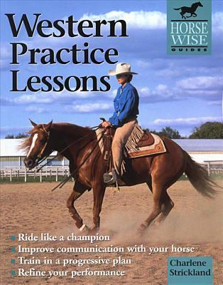 Western Practice Lessons: Ride Like A Champion, Train In A Progressive Plsn, Improve Communication With Your Horse, Refine Your Pe