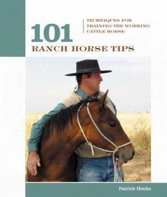 101 Ranch Horse Tips: Techniques For Training The Working Cow Horse