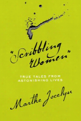 &quot;scribbling Women&quot;: True Tales From Astonishing Lives