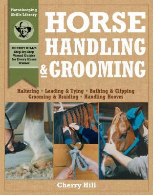 Horse Handling & Grooming: A Step-by-step Photographic Guide To Mastering Over 100 Horsekeeping Skills