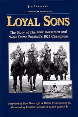 Loyal Sons: The Story Of The Four Horsemen And Notre Dame Football's 1924 Champions
