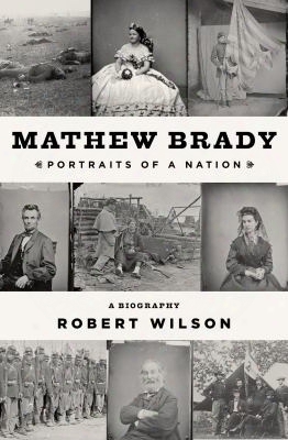 Mathew Brady: Portraits Of A Nation