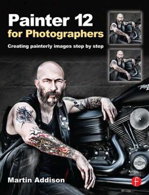 Painter 12 For Photographers: Creating Painterly Images Step By Step
