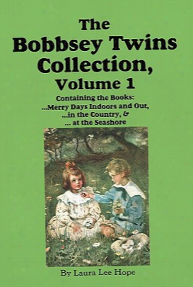 The Bobbsey Twins Collection, Volume 1: Merry Days Indoors And Out; In The Country; At The Seashore