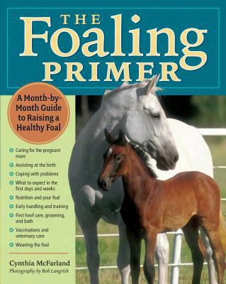 The Foaling Primer: A Month-by-month Guide To Raising A Healty Foal