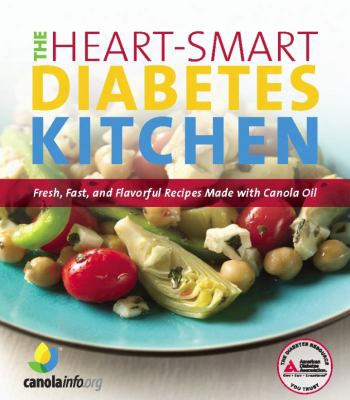 The Heart-smart Diabetes Kitchen: Fresh, Fast, And Flavorful Recipes Made With Canola Oil