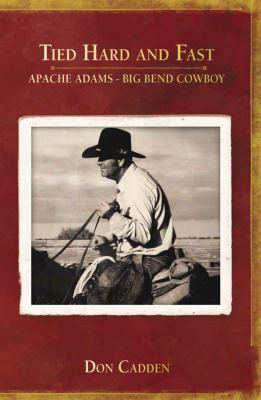 Tied Hard And Fast: Apache Adams-big Bend Cowboy