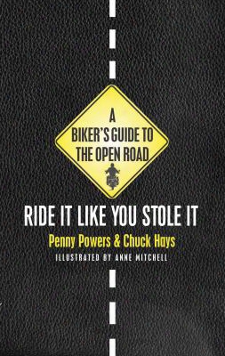 A Biker's Guide To The Open Road: Ride It Like You Stole It