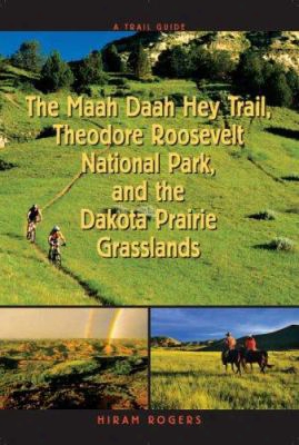 A Trail Guide To The Maah Daah Hey Trail, Theodore Roosevelt National Park, And The Dakota Prairie Grasslands